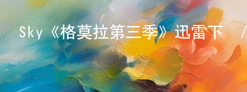 陳梅玉的動漫綜藝大全,Sky《格莫拉第三季》迅雷下載/在線觀看/百度云-犯罪/歷史載-美劇天堂